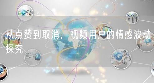 从点赞到取消，视频用户的情感波动探究