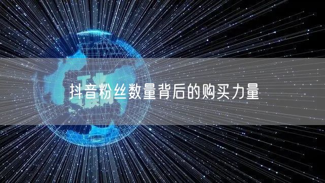 抖音粉丝数量背后的购买力量