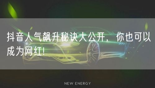 抖音人气飙升秘诀大公开，你也可以成为网红!