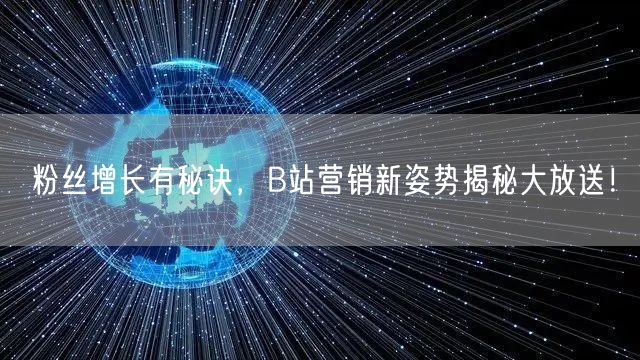 粉丝增长有秘诀，B站营销新姿势揭秘大放送！
