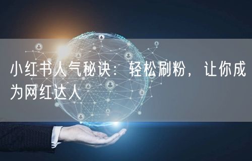 小红书人气秘诀：轻松刷粉，让你成为网红达人
