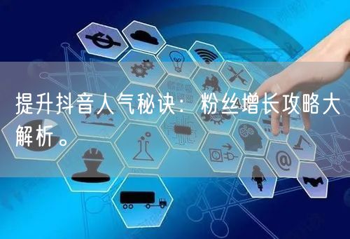 提升抖音人气秘诀：粉丝增长攻略大解析。
