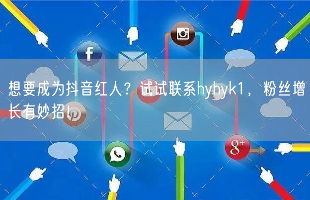 想要成为抖音红人？试试联系hyhyk1，粉丝增长有妙招！