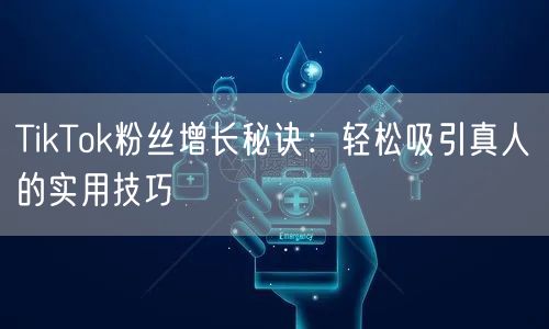 TikTok粉丝增长秘诀：轻松吸引真人的实用技巧