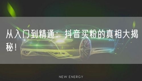 从入门到精通：抖音买粉的真相大揭秘！